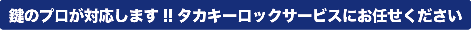 鍵のプロが対応します!!タカキーロックサービスにお任せください